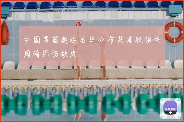 中国男篮奥运名单公布易建联领衔周琦因伤缺席