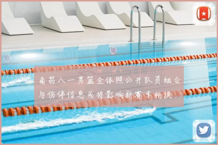 南昌八一男篮全体照公开队员组合与伤停信息或将影响新赛季轮换