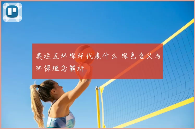 奥运五环绿环代表什么 绿色含义与环保理念解析