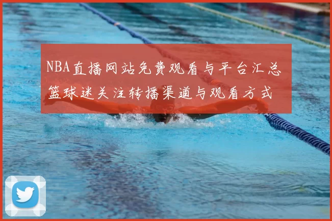 NBA直播网站免费观看与平台汇总 篮球迷关注转播渠道与观看方式