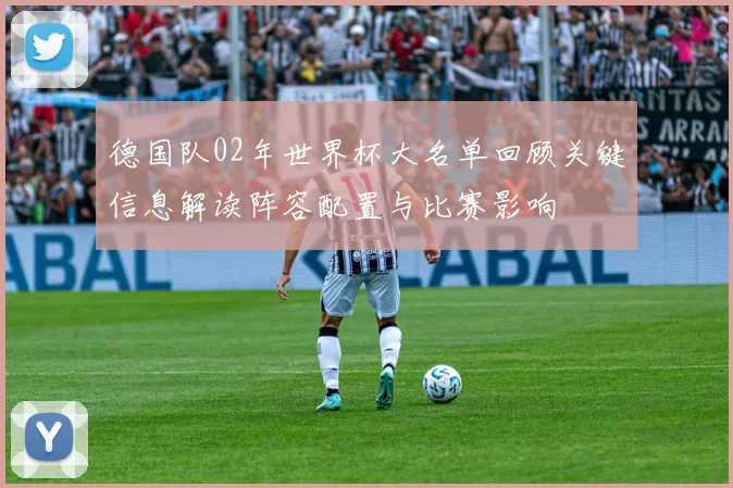 德国队02年世界杯大名单回顾关键信息解读阵容配置与比赛影响